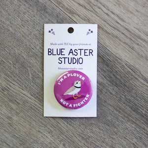 A 1.5" pinback button with an illustration of a piping plover with the words "I'm A Plover Not A Fighter"
