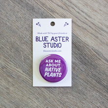 Load image into Gallery viewer, A 1.5 inch purple pinback button with the words Ask Me About Native Plants in white
